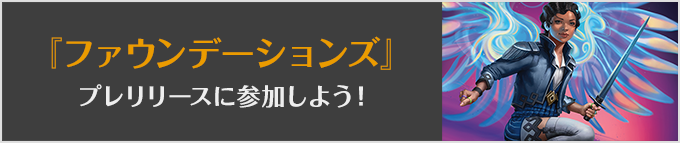 
『ファウンデーションズ』プレリリースに参加しよう！