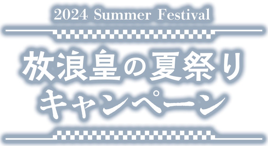 2024 Summer Festival 放浪皇の夏祭りキャンペーン